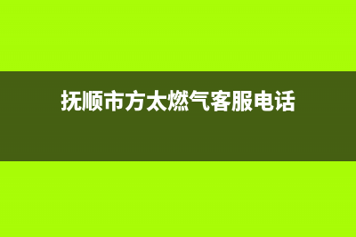 抚顺市方太燃气灶服务中心电话2023已更新（今日/资讯）(抚顺市方太燃气客服电话)