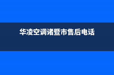 华凌空调诸暨市统一售后维修实体店(华凌空调诸暨市售后电话)