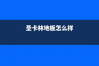 孝感圣卡琳壁挂炉全国售后服务电话(圣卡林地板怎么样)