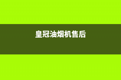 HUANGGUAN油烟机售后维修2023已更新(今日(皇冠油烟机售后)