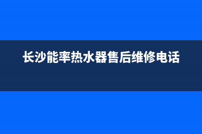 长沙市区能率灶具售后服务电话2023已更新(400)(长沙能率热水器售后维修电话)