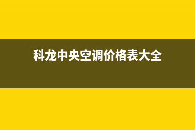 科龙中央空调深圳市区售后24小时网点维修服务(科龙中央空调价格表大全)