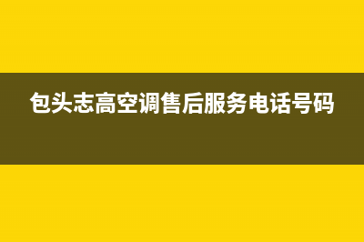 包头志高(CHIGO)壁挂炉售后服务电话(包头志高空调售后服务电话号码)