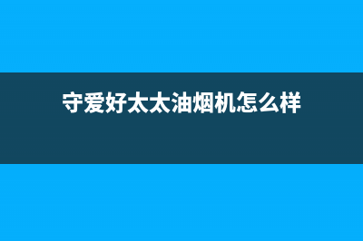 守爱好太太油烟机24小时服务热线2023已更新(今日(守爱好太太油烟机怎么样)