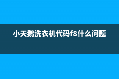 小天鹅洗衣机代码e80(小天鹅洗衣机代码f8什么问题)