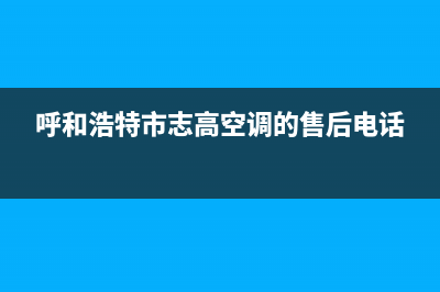 呼和浩特志高(CHIGO)壁挂炉售后维修电话(呼和浩特市志高空调的售后电话)