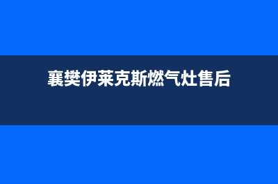 襄樊伊莱克斯燃气灶人工服务电话2023已更新(400)(襄樊伊莱克斯燃气灶售后)