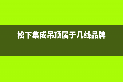 鄂尔市松下集成灶服务24小时热线2023已更新(今日(松下集成吊顶属于几线品牌)