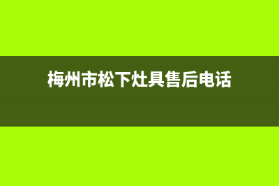 梅州市松下灶具客服电话2023已更新(400/联保)(梅州市松下灶具售后电话)