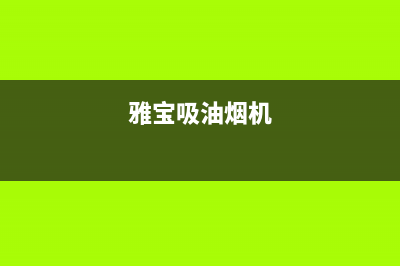 雅兰宝油烟机全国统一服务热线(今日(雅宝吸油烟机)