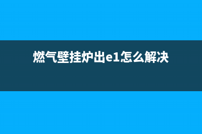 燃气壁挂炉出e1po是什么故障(燃气壁挂炉出e1怎么解决)