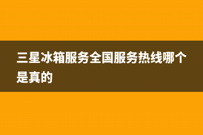 三星冰箱服务24小时热线已更新[服务热线](三星冰箱服务全国服务热线哪个是真的)