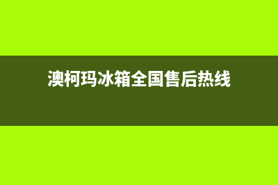 澳柯玛冰箱全国24小时服务电话号码已更新(400)(澳柯玛冰箱全国售后热线)