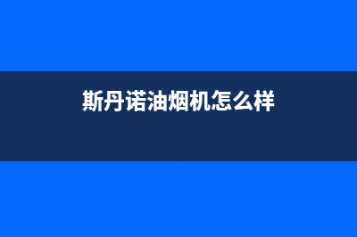 斯丹诺油烟机24小时服务电话(今日(斯丹诺油烟机怎么样)