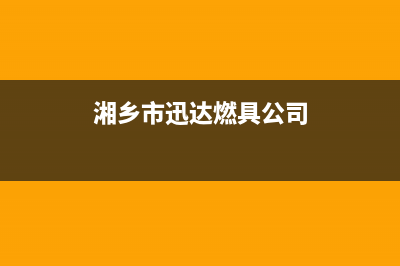 新乡市区迅达燃气灶服务电话24小时(湘乡市迅达燃具公司)