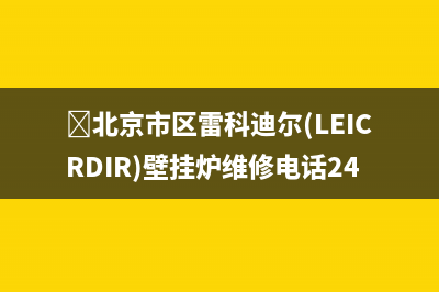 ﻿北京市区雷科迪尔(LEICRDIR)壁挂炉维修电话24小时