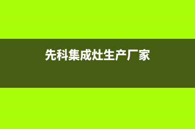 黄山先科集成灶客服电话已更新(先科集成灶生产厂家)