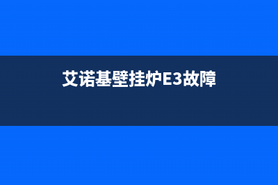 艾诺基壁挂炉E3故障解决方法(艾诺基壁挂炉E3故障)