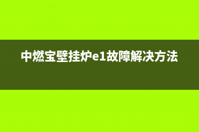 中燃宝壁挂炉e1故障怎么办(中燃宝壁挂炉e1故障解决方法)