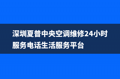 夏普中央空调鹰潭全国统一厂家24小时特约维修服务网点(深圳夏普中央空调维修24小时服务电话生活服务平台)