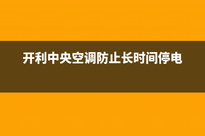 开利中央空调防城港市人工服务电话(开利中央空调防止长时间停电)