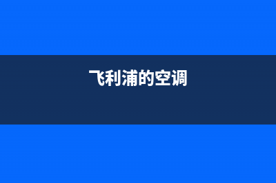 飞利浦空调安康市免费400电话(飞利浦的空调)