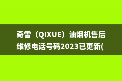 奇雪（QIXUE）油烟机售后维修电话号码2023已更新(2023更新)