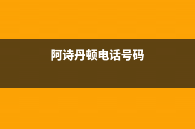 银川市阿诗丹顿灶具客服电话已更新(阿诗丹顿电话号码)