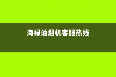 海禄油烟机客服电话2023已更新（今日/资讯）(海禄油烟机客服热线)