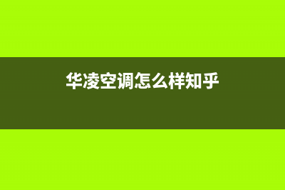 华凌中央空调阜阳市区售后维修中心故障咨询电话(华凌空调怎么样知乎)