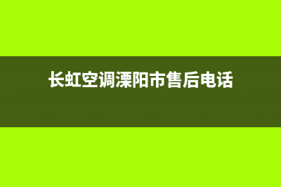 长虹空调溧阳市统一24小时服务受理中心(长虹空调溧阳市售后电话)