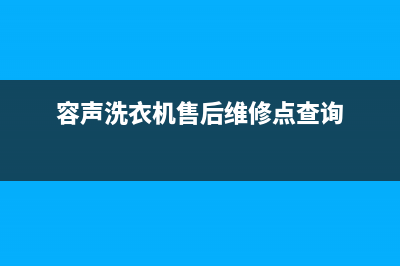 容声洗衣机售后服务电话号码统一维修服务网点地址(容声洗衣机售后维修点查询)