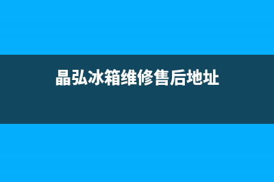 晶弘冰箱维修售后电话号码2023已更新(每日(晶弘冰箱维修售后地址)