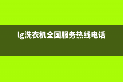 LG洗衣机全国服务售后400电话多少(lg洗衣机全国服务热线电话)