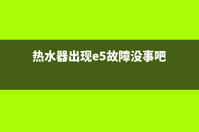 热水器出现e5故障自己能处理吗(热水器出现e5故障没事吧)