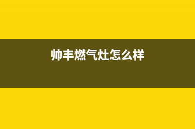 如东帅丰灶具服务24小时热线电话2023已更新(网点/电话)(帅丰燃气灶怎么样)