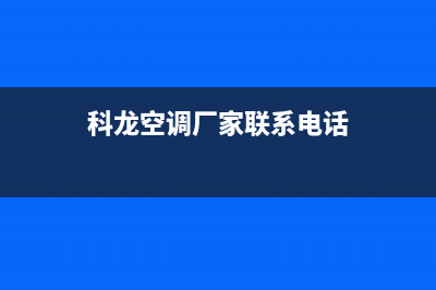 科龙空调资阳市区统一24小时维修服务中心(科龙空调厂家联系电话)