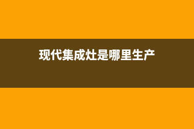 韶关现代集成灶全国服务电话2023已更新(今日(现代集成灶是哪里生产)