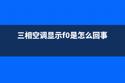 新飞三相空调故障码e5(三相空调显示f0是怎么回事)