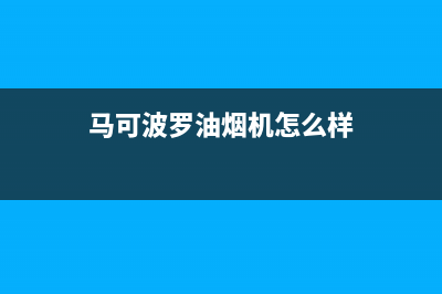 马可波罗油烟机24小时维修电话(今日(马可波罗油烟机怎么样)