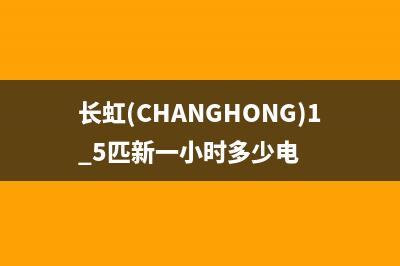 长虹（CHANGHONG）油烟机400服务电话2023已更新(今日(长虹(CHANGHONG)1.5匹新一小时多少电)