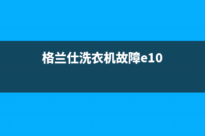 格兰仕洗衣机故障代码e6视频(格兰仕洗衣机故障e10)