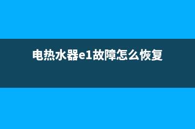 电热水器e1故障(电热水器e1故障怎么恢复)