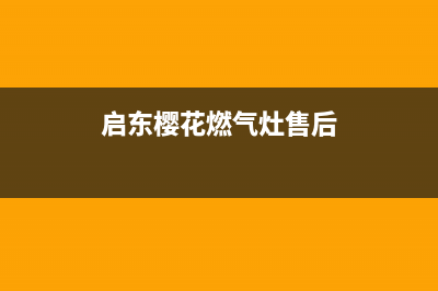 启东樱花燃气灶全国服务电话2023已更新(厂家400)(启东樱花燃气灶售后)