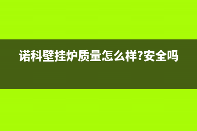 遂宁诺科ROC壁挂炉维修24h在线客服报修(诺科壁挂炉质量怎么样?安全吗?)