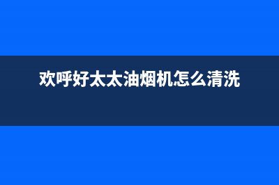 欢呼好太太油烟机售后服务电话号2023已更新(网点/更新)(欢呼好太太油烟机怎么清洗)