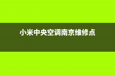 小米中央空调南通市服务热线(小米中央空调南京维修点)