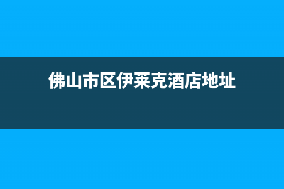 佛山市区伊莱克斯燃气灶服务电话2023已更新（今日/资讯）(佛山市区伊莱克酒店地址)