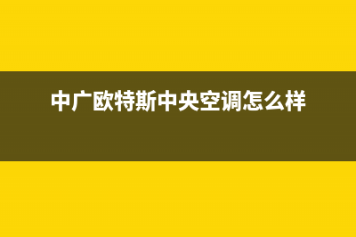 中广欧特斯中央空调商丘市区售后维修联系方式(中广欧特斯中央空调怎么样)