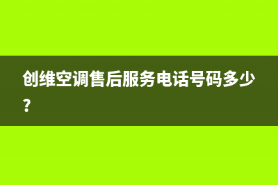 创维空调承德市统一24小时人工服务中心400热线(创维空调售后服务电话号码多少?)